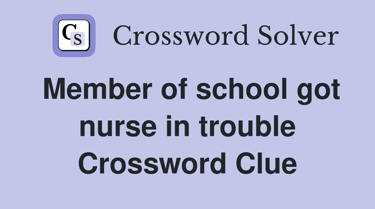 Member of school got nurse in trouble Crossword Clue