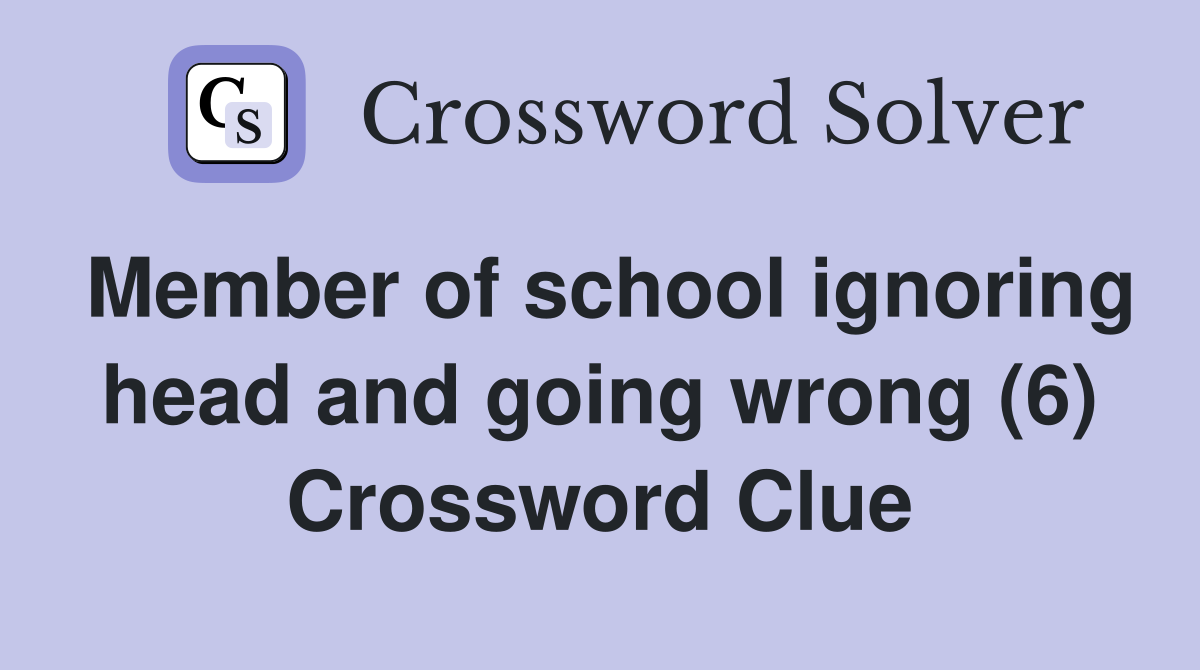 Member of school ignoring head and going wrong (6) Crossword Clue