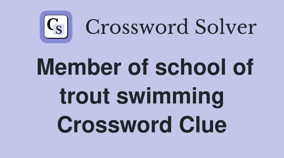 Member of school of trout swimming Crossword Clue