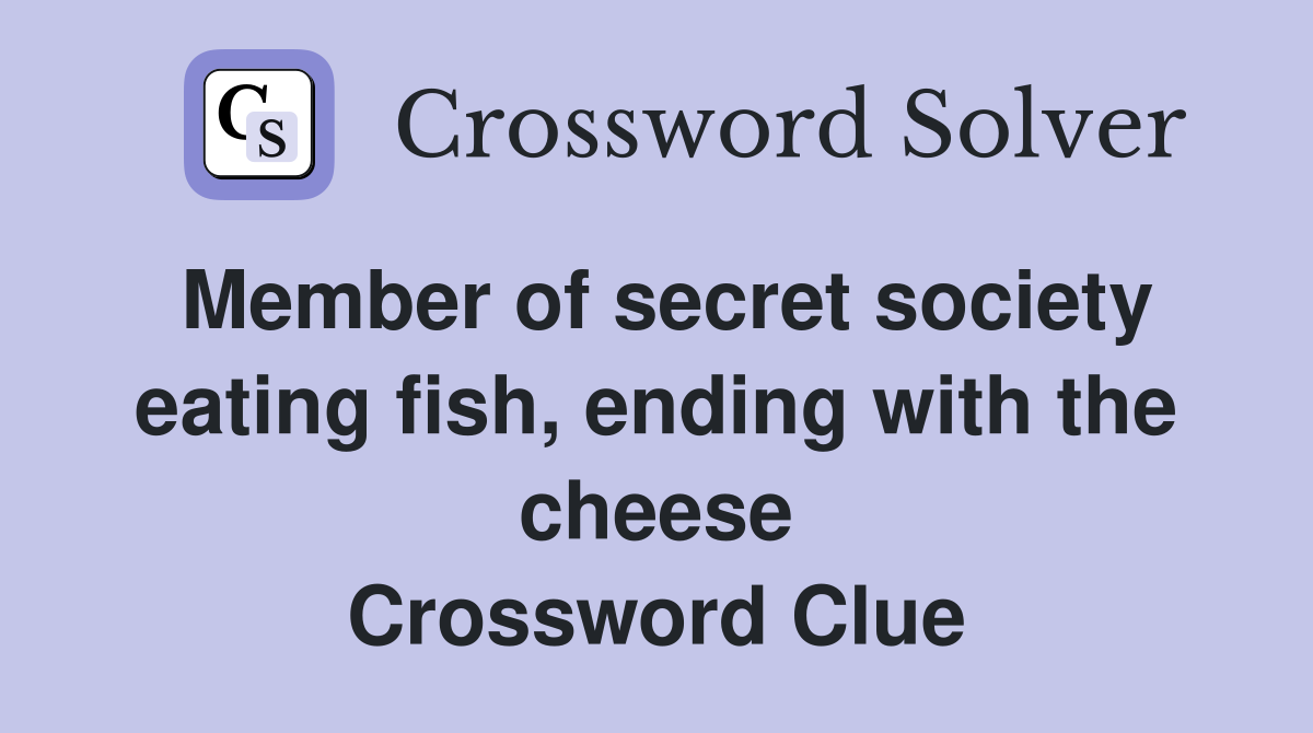 Member of secret society eating fish, ending with the cheese Crossword Clue