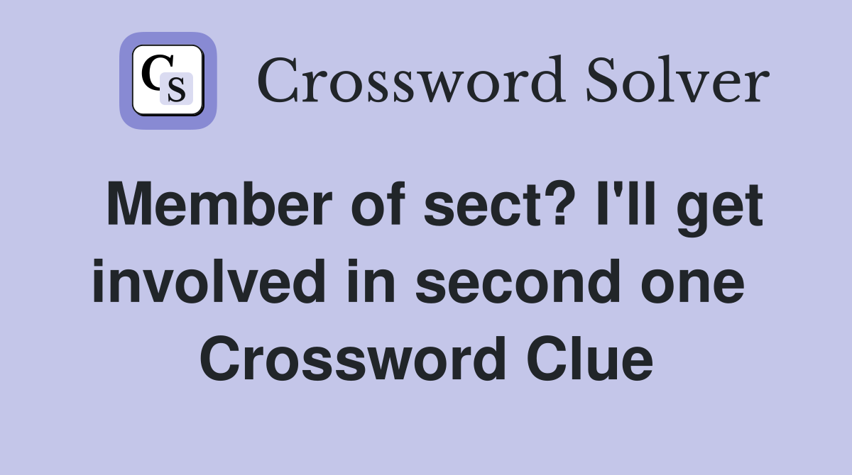 Member of sect? I'll get involved in second one  Crossword Clue