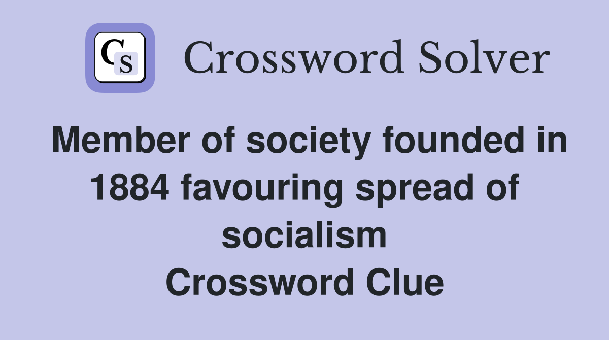 Member of society founded in 1884 favouring spread of socialism Crossword Clue