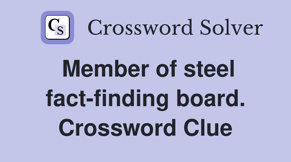 Member of steel fact-finding board. Crossword Clue