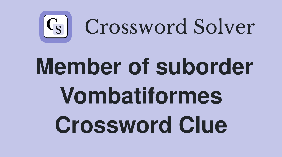 Member of suborder Vombatiformes Crossword Clue