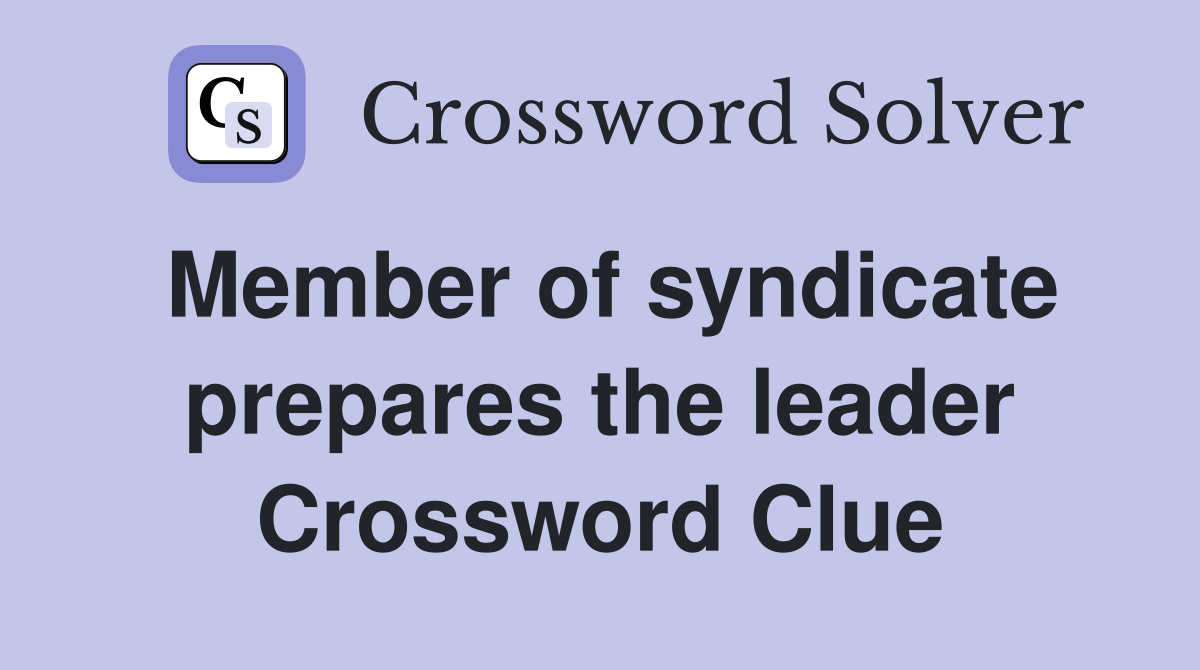 Member of syndicate prepares the leader Crossword Clue