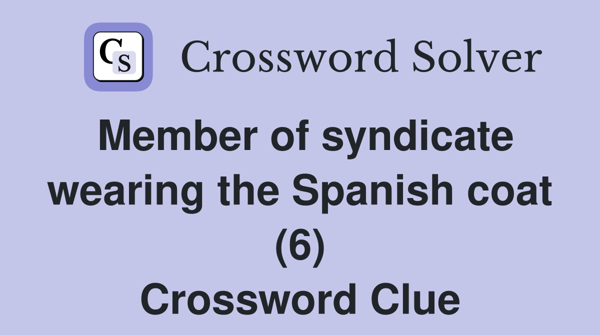 Member of syndicate wearing the Spanish coat (6) Crossword Clue