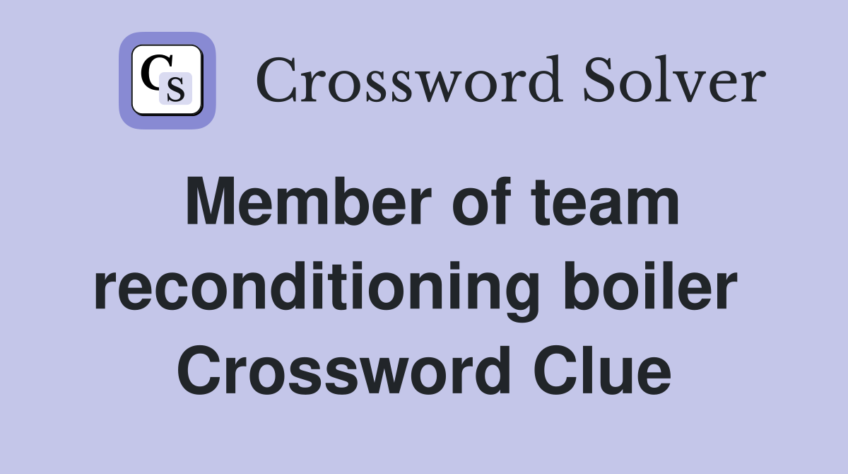Member of team reconditioning boiler  Crossword Clue