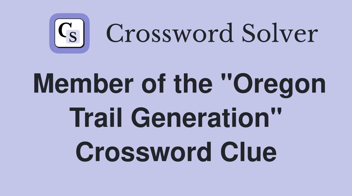 Member of the "Oregon Trail Generation" Crossword Clue