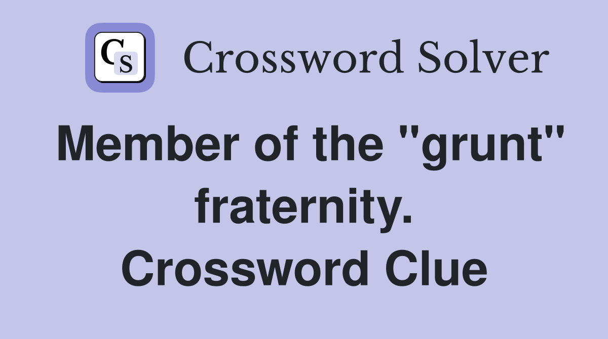 Member of the "grunt" fraternity. Crossword Clue