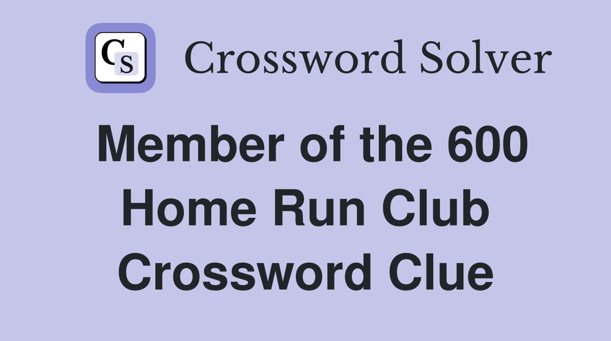 Member of the 600 Home Run Club Crossword Clue