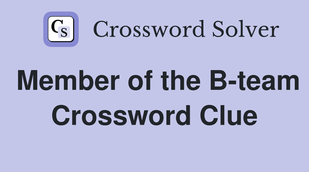 Member of the B-team Crossword Clue