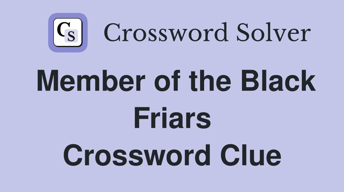 Member of the Black Friars Crossword Clue