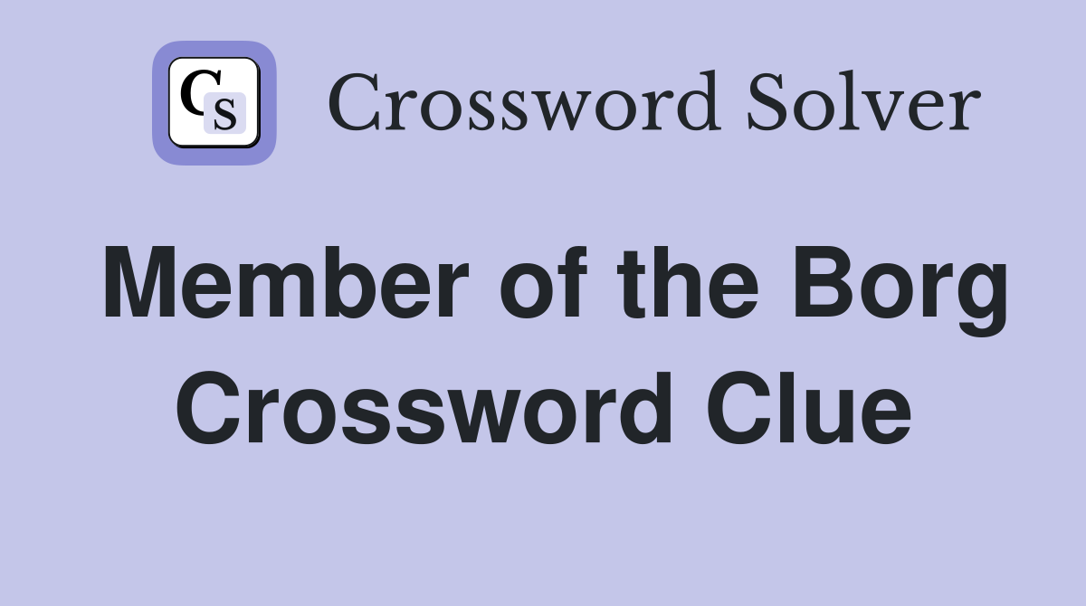 Member of the Borg Crossword Clue