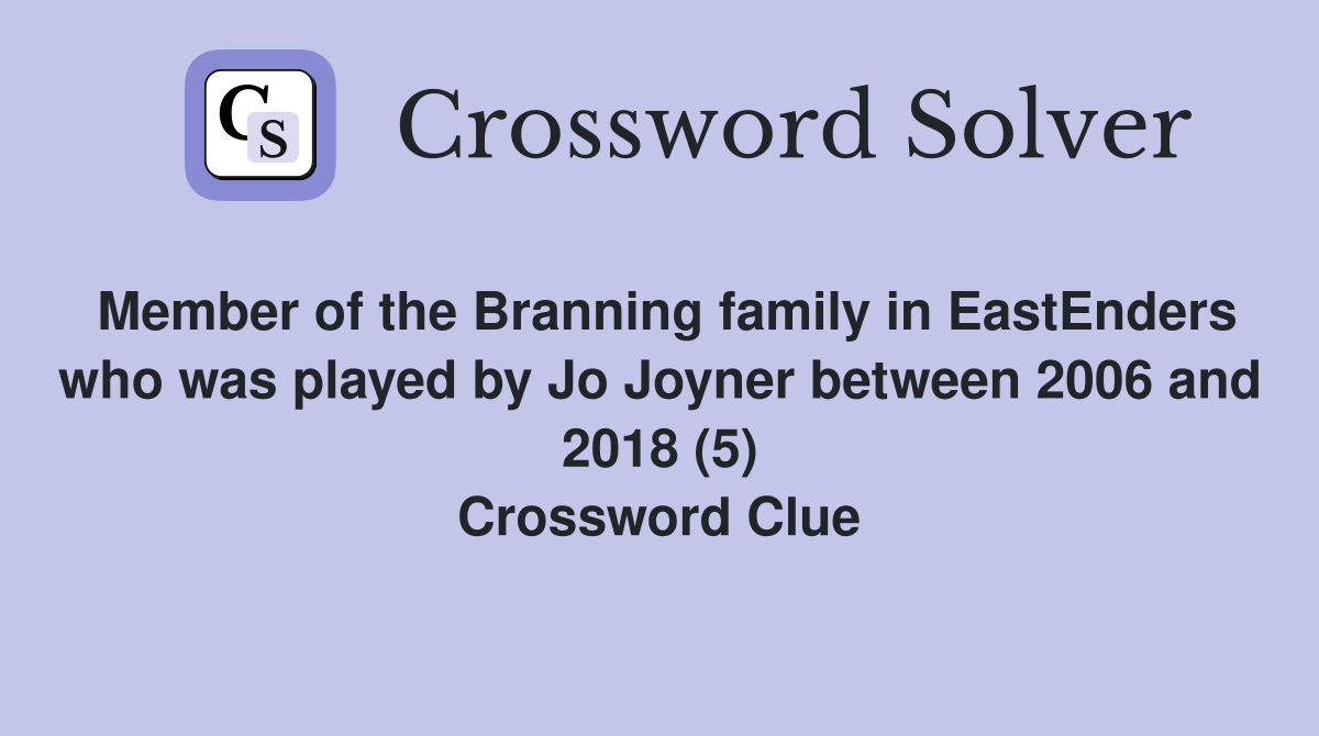 Member of the Branning family in EastEnders who was played by Jo Joyner between 2006 and 2018 (5) Crossword Clue