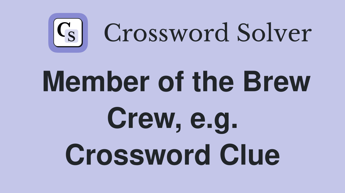 Member of the Brew Crew, e.g. Crossword Clue