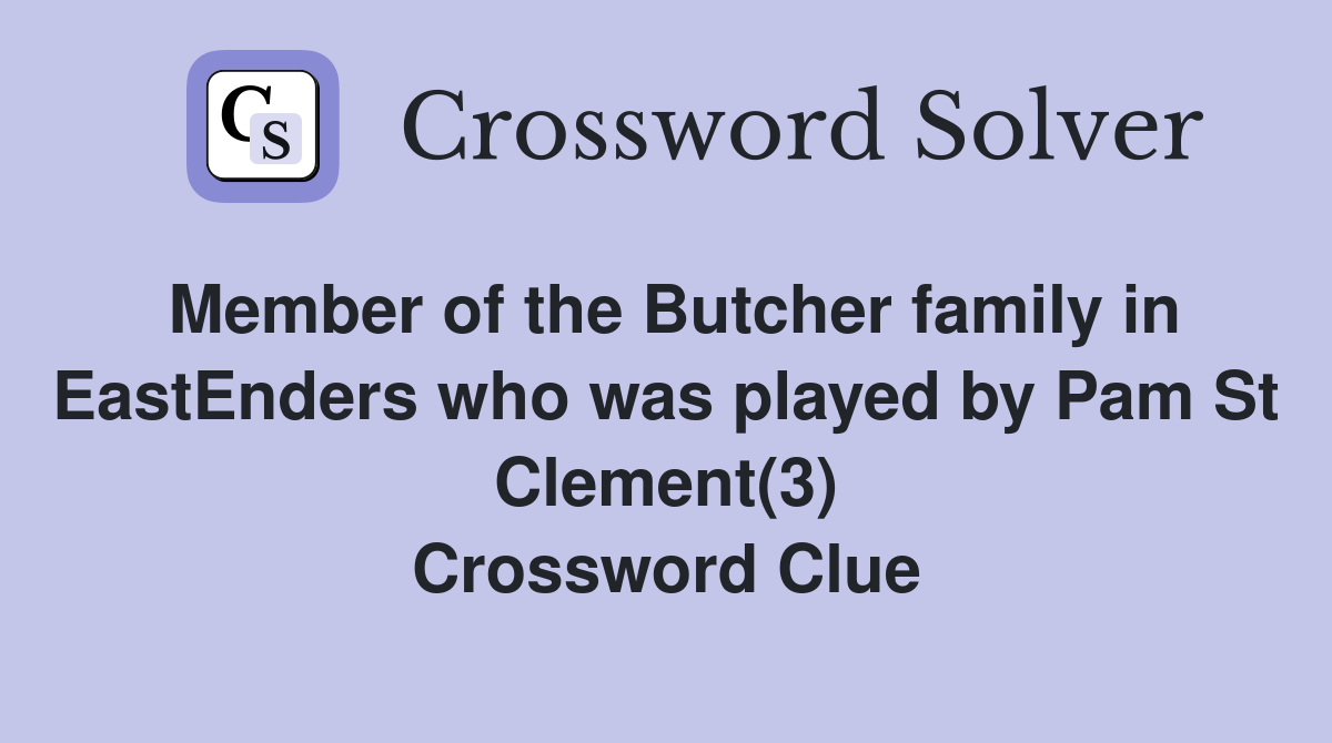 Member of the Butcher family in EastEnders who was played by Pam St Clement(3) Crossword Clue
