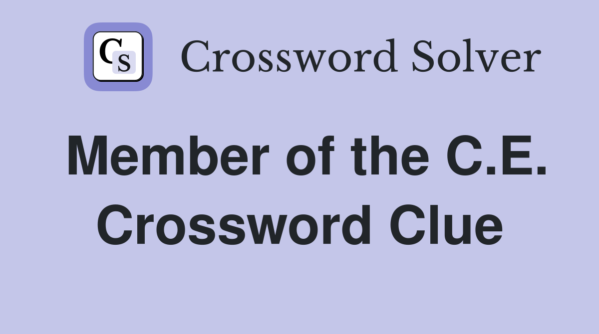 Member of the C.E. Crossword Clue