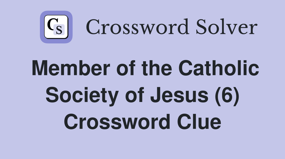 Member of the Catholic Society of Jesus (6) Crossword Clue