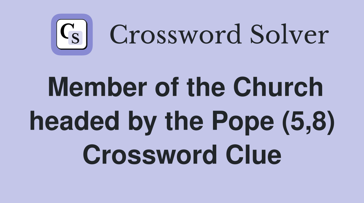 Member of the Church headed by the Pope (5,8) Crossword Clue
