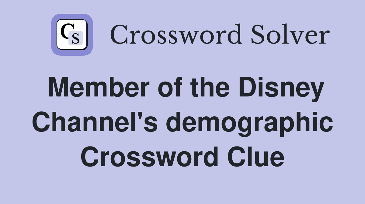 Member of the Disney Channel's demographic Crossword Clue