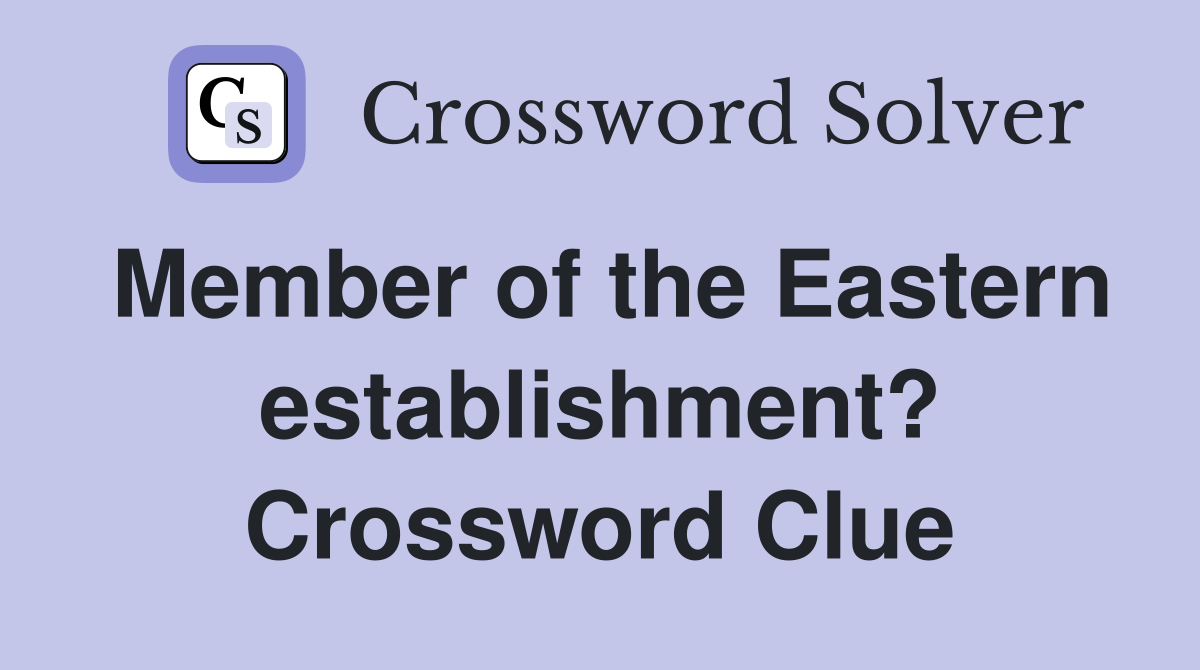 Member of the Eastern establishment? Crossword Clue