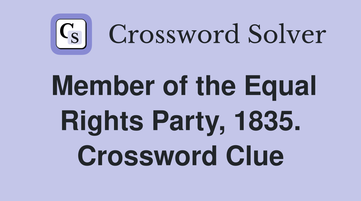 Member of the Equal Rights Party, 1835. Crossword Clue
