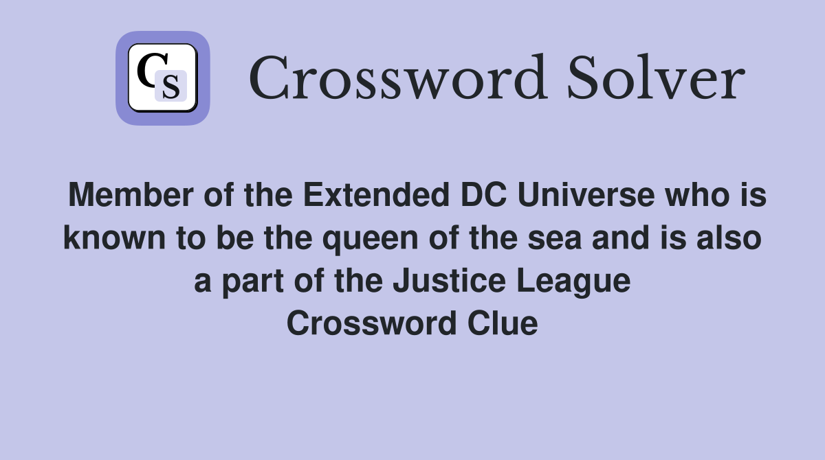 Member of the Extended DC Universe who is known to be the queen of the sea and is also a part of the Justice League Crossword Clue