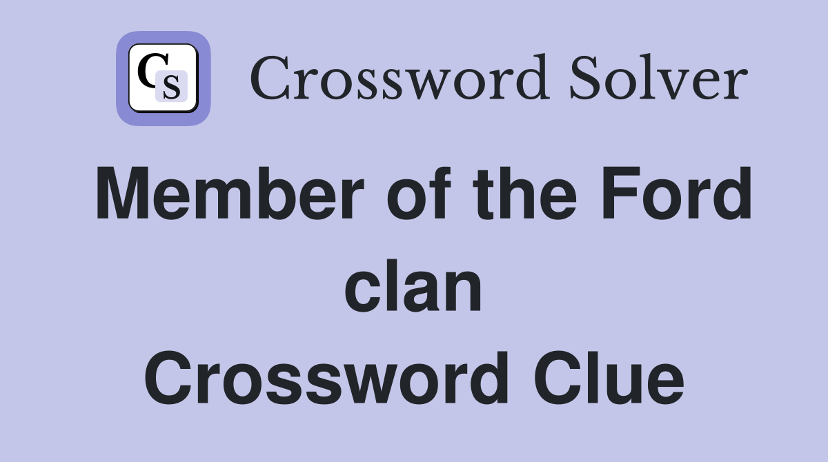 Member of the Ford clan Crossword Clue