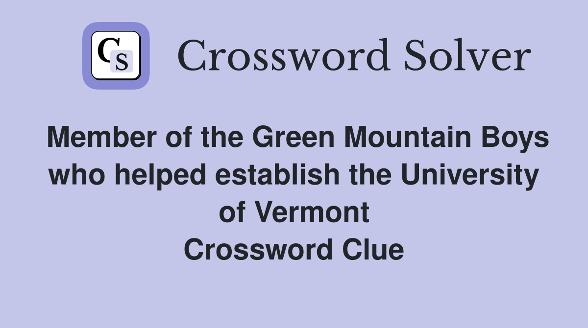 Member of the Green Mountain Boys who helped establish the University of Vermont Crossword Clue