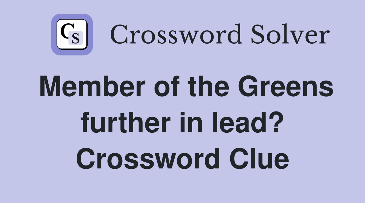 Member of the Greens further in lead? Crossword Clue