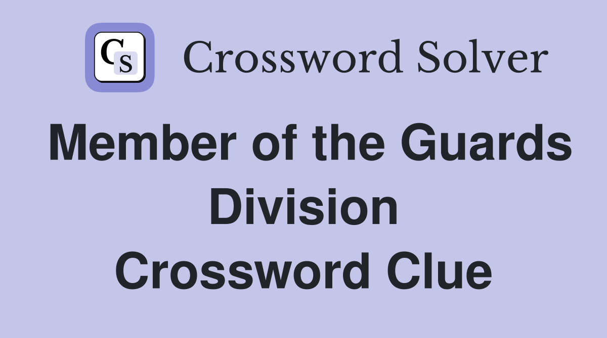 Member of the Guards Division Crossword Clue