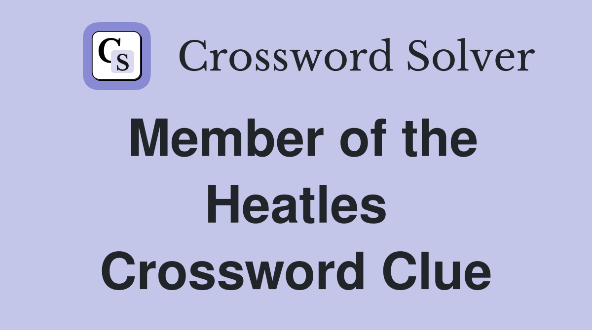 Member of the Heatles Crossword Clue