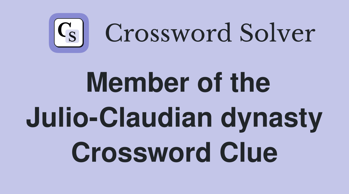 Member of the Julio-Claudian dynasty Crossword Clue