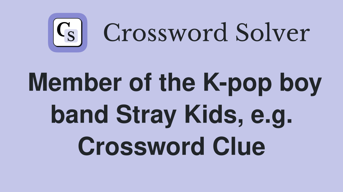 Member of the K-pop boy band Stray Kids, e.g. Crossword Clue