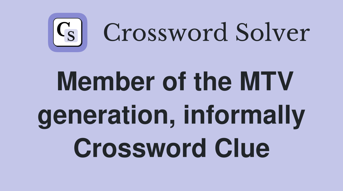 Member of the MTV generation, informally Crossword Clue