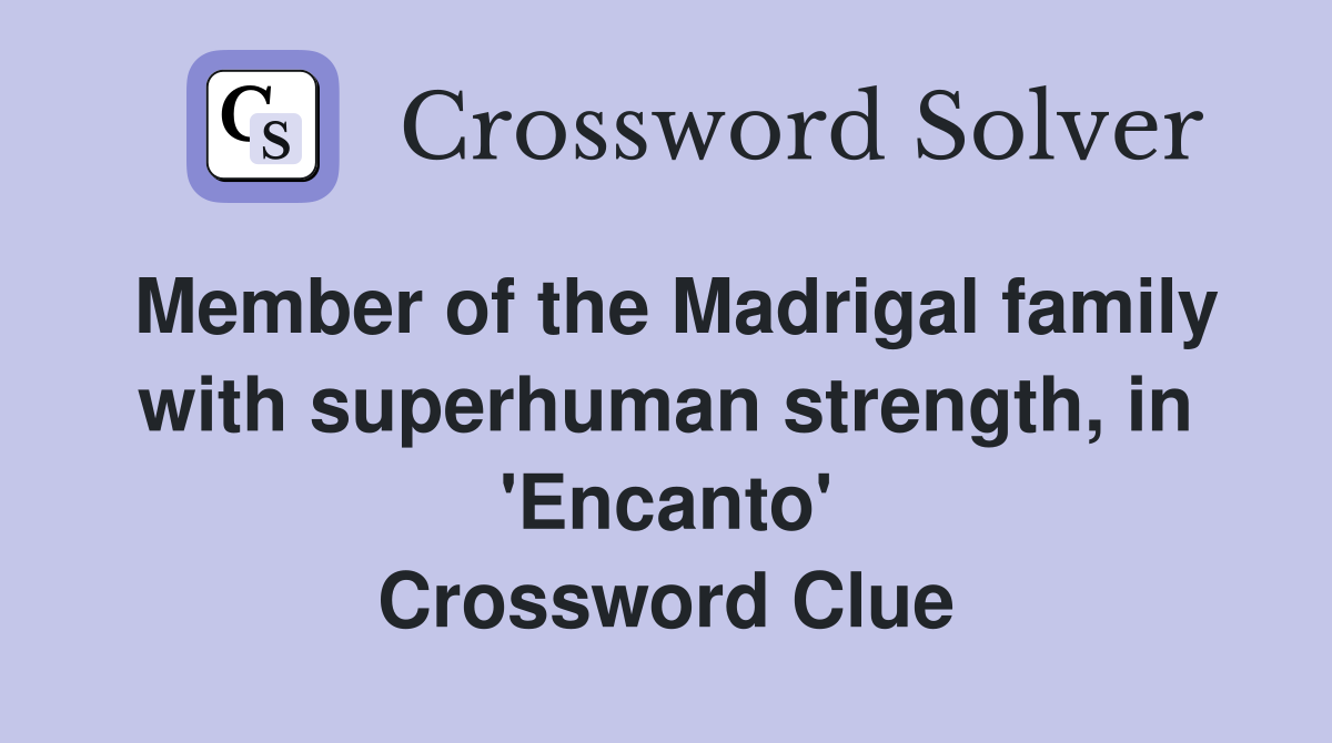 Member of the Madrigal family with superhuman strength, in 'Encanto' Crossword Clue
