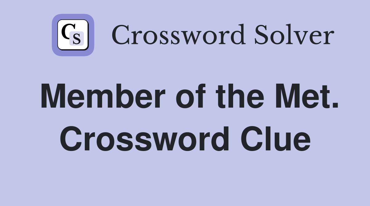 Member of the Met. Crossword Clue