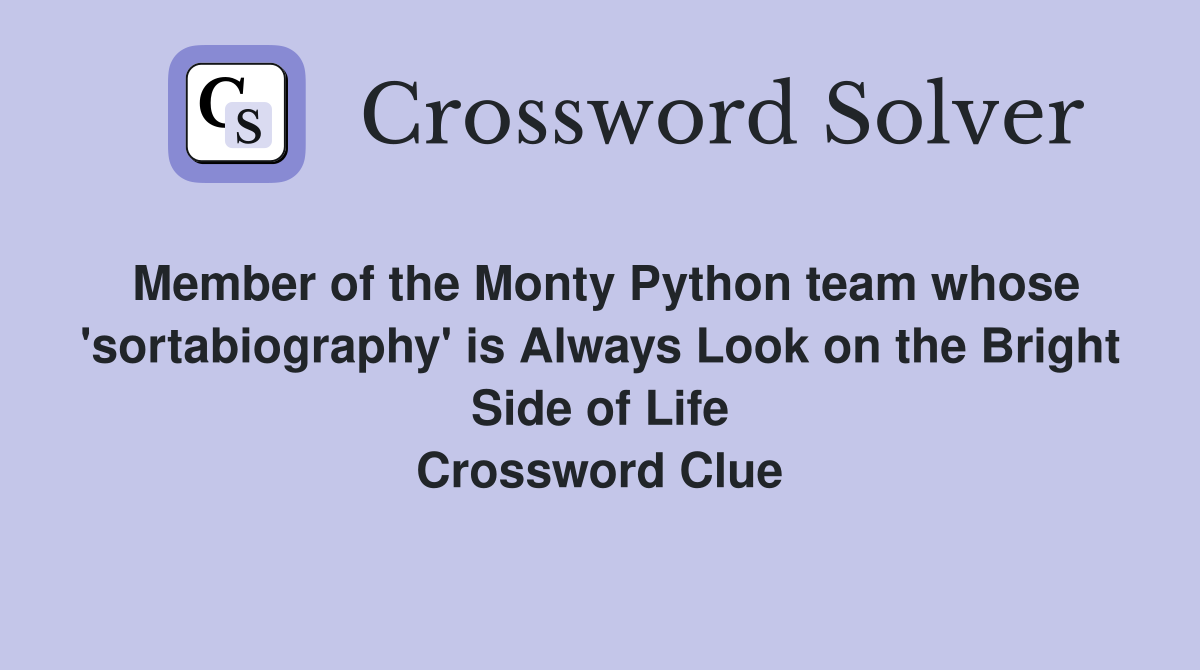 Member of the Monty Python team whose 'sortabiography' is Always Look on the Bright Side of Life Crossword Clue