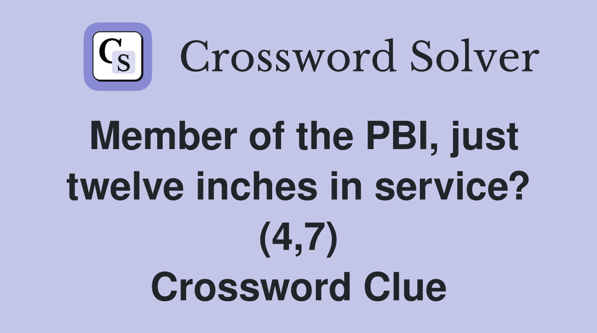 Member of the PBI, just twelve inches in service? (4,7) Crossword Clue