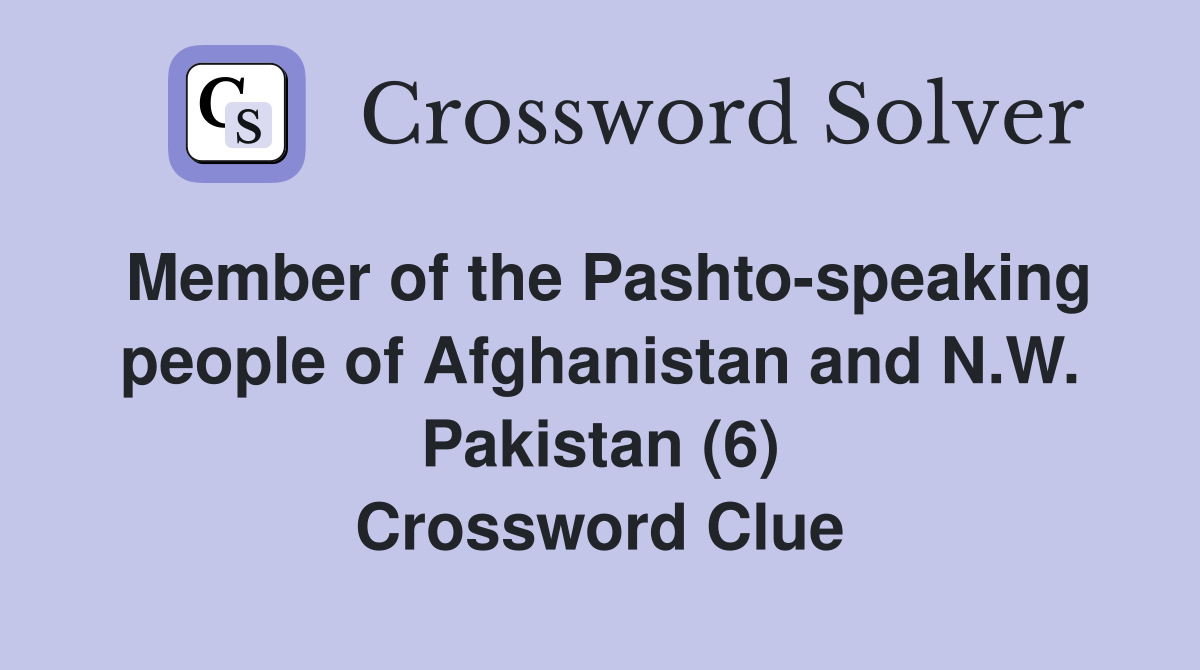 Member of the Pashto-speaking people of Afghanistan and N.W. Pakistan (6) Crossword Clue