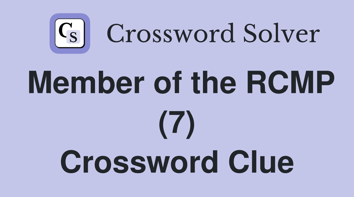 Member of the RCMP (7) Crossword Clue