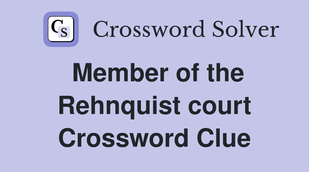 Member of the Rehnquist court Crossword Clue