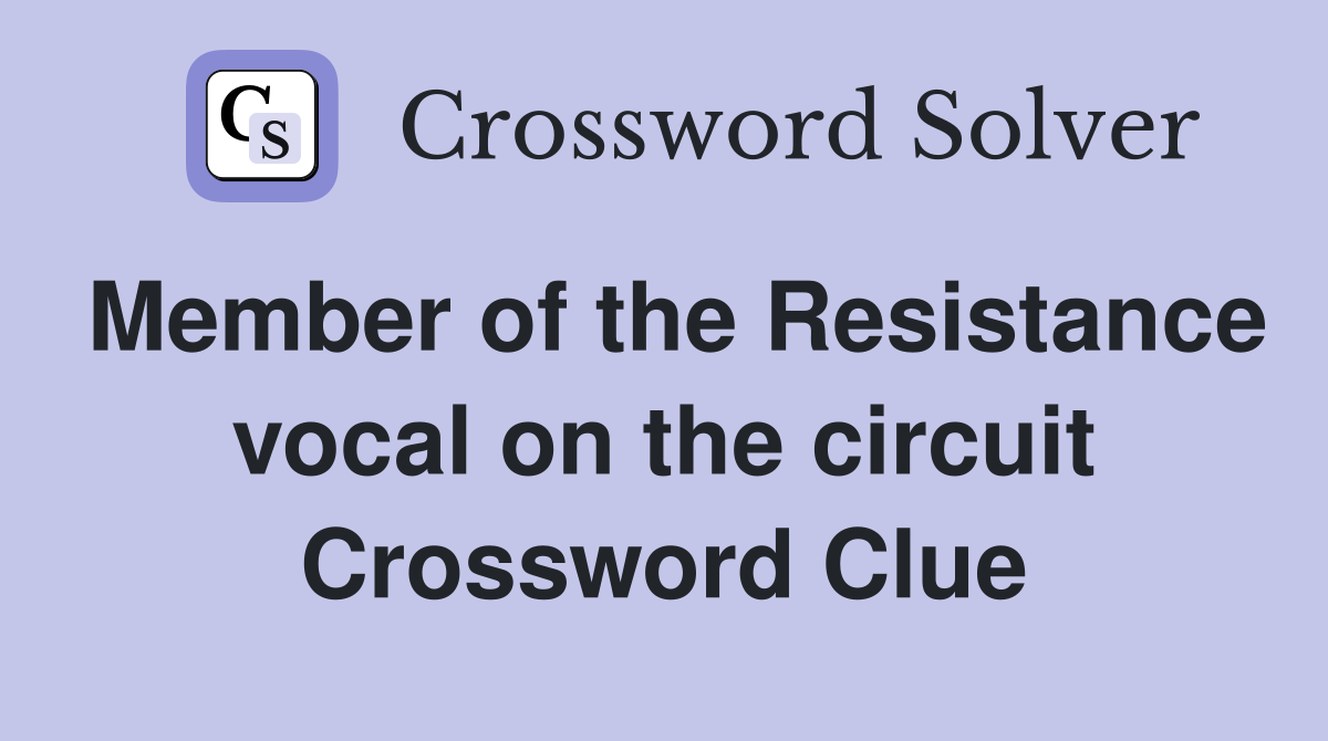 Member of the Resistance vocal on the circuit Crossword Clue
