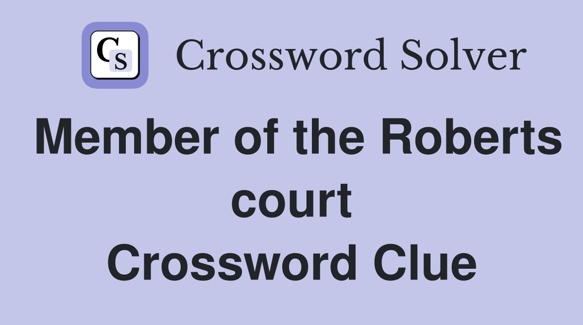 Member of the Roberts court Crossword Clue