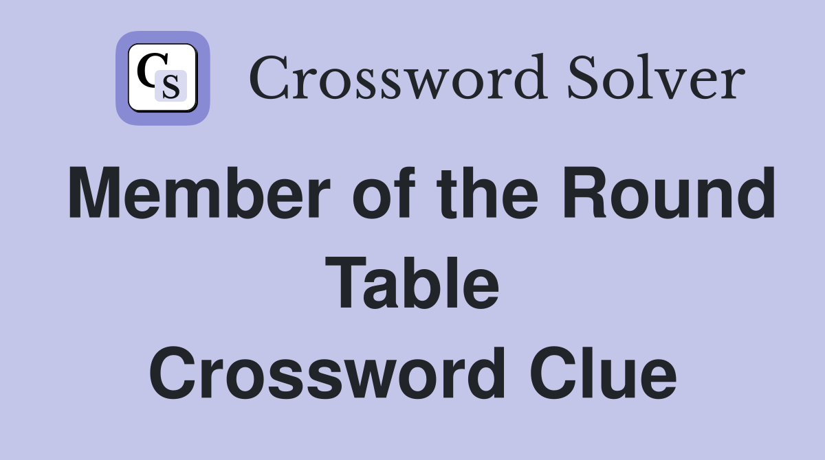 Member of the Round Table Crossword Clue
