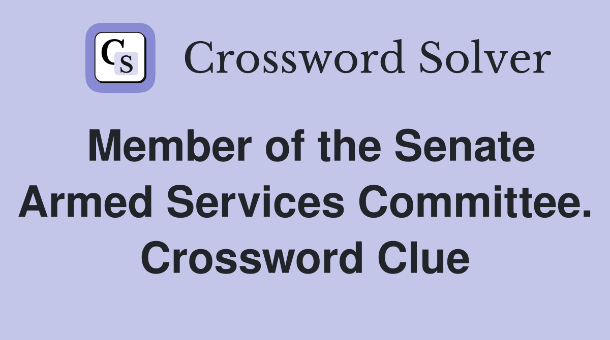 Member of the Senate Armed Services Committee. Crossword Clue