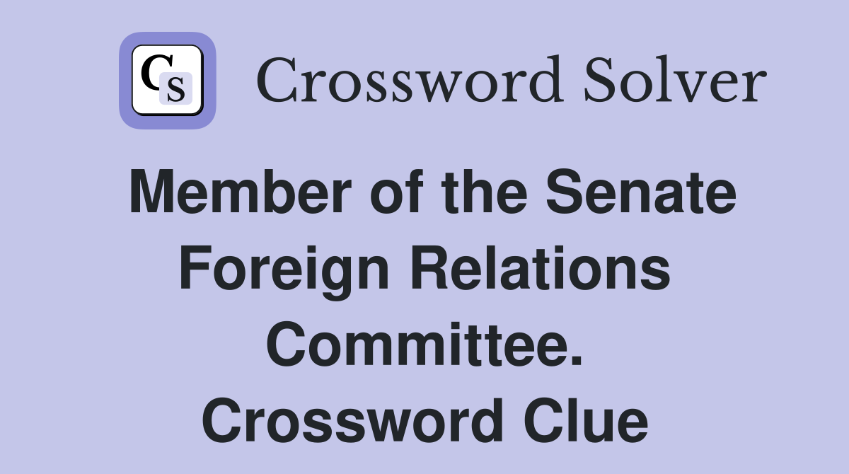 Member of the Senate Foreign Relations Committee. Crossword Clue