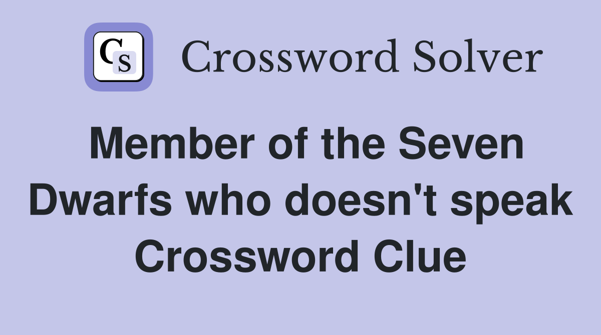 Member of the Seven Dwarfs who doesn't speak Crossword Clue