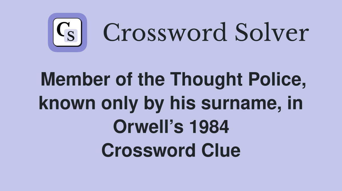 Member of the Thought Police, known only by his surname, in Orwell’s 1984 Crossword Clue