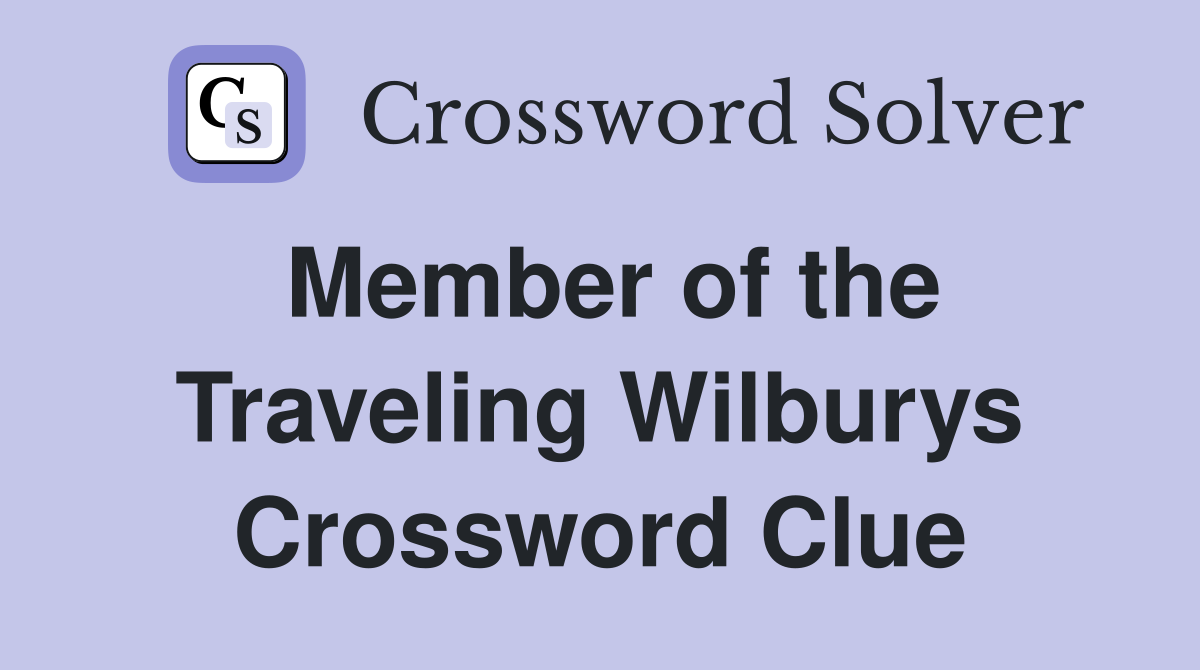 Member of the Traveling Wilburys Crossword Clue